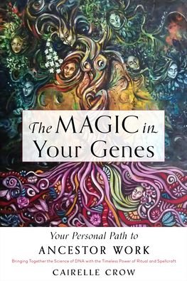 Cover for Crow, Cairelle (Cairelle Crow) · The Magic in Your Genes: Your Personal Path to Ancestor Work (Bringing Together the Science of DNA with the Timeless Power of Ritual and Spellcraft) (Taschenbuch) (2023)