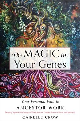 The Magic in Your Genes: Your Personal Path to Ancestor Work (Bringing Together the Science of DNA with the Timeless Power of Ritual and Spellcraft) - Crow, Cairelle (Cairelle Crow) - Books - Red Wheel/Weiser - 9781578637768 - June 2, 2023