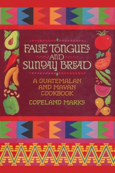 Cover for Copeland Marks · False Tongues and Sunday Bread: A Guatemalan and Mayan Cookbook (Paperback Book) (2014)