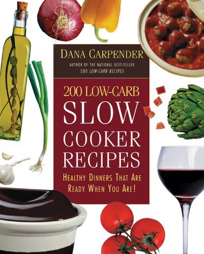 Cover for Dana Carpender · 200 Low-carb Slow Cooker Recipes: Healthy Dinners That Are Ready when You Are! (Paperback Book) (2005)