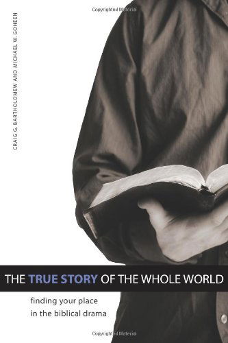 The True Story of the Whole World: Finding Your Place in the Biblical Drama - Michael W Goheen - Books - Faith Alive Christian Resources - 9781592554768 - May 28, 2009