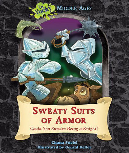 Cover for Chana Stiefel · Sweaty Suits of Armor: Could You Survive Being a Knight? (Ye Yucky Middle Ages) (Paperback Book) (2012)