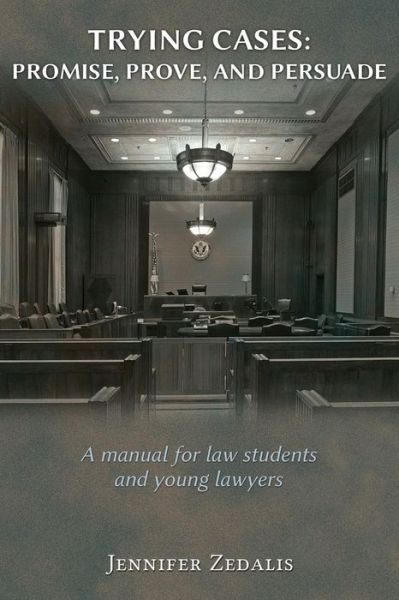 Cover for Jennifer Zedalis · Trying Cases: Promise, Prove, Persuade: A manual for law students and young lawyers (Paperback Book) (2018)