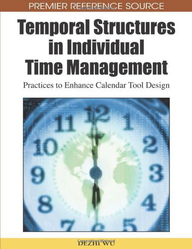 Temporal Structures in Individual Time Management: Practices to Enhance Calendar Tool Design (Premier Reference Source) - Dezhi Wu - Livros - Business Science Reference - 9781605667768 - 31 de agosto de 2009