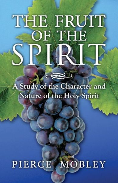 Fruit of the Spirit a Study of the Character and Nature of the Holy Spirit - Pierce Mobley - Books - Halo Publishing International - 9781612443768 - September 22, 2015