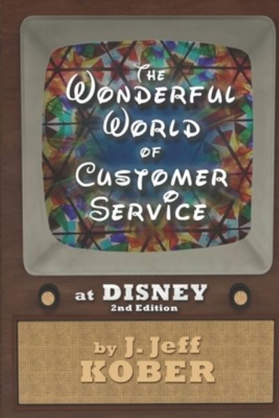 The Wonderful World of Customer Service at Disney - J Jeff Kober - Books - Primedia Elaunch LLC - 9781628903768 - January 24, 2020