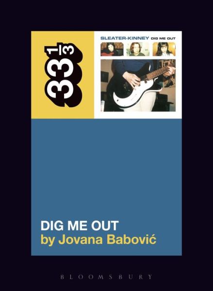 Cover for Babovic, Professor or Dr. Jovana (Assistant Professor of History, SUNY Geneseo, USA) · Sleater-Kinney's Dig Me Out - 33 1/3 (Paperback Book) (2016)