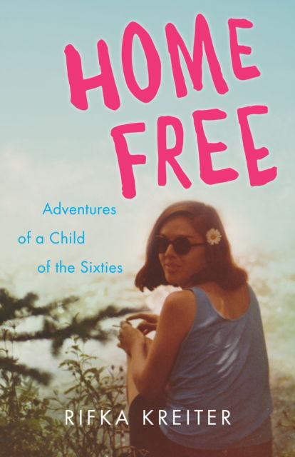 Cover for Rifka Kreiter · Home Free: Adventures of a Child of the Sixties (Paperback Book) (2017)