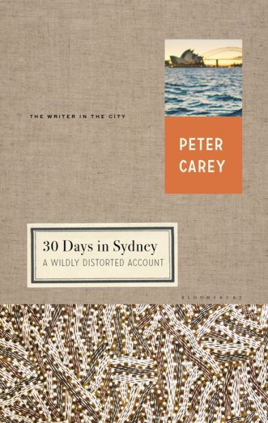 Cover for Peter Carey · 30 Days in Sydney: A Wildly Distorted Account (Hardcover Book) [New edition] (2016)