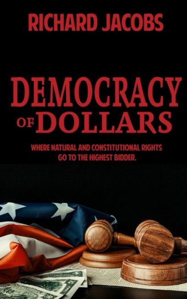 Cover for Richard Jacobs · Democracy of Dollars: Where Natural and Constitutional Rights Go To the Highest Bidder (Pocketbok) (2021)