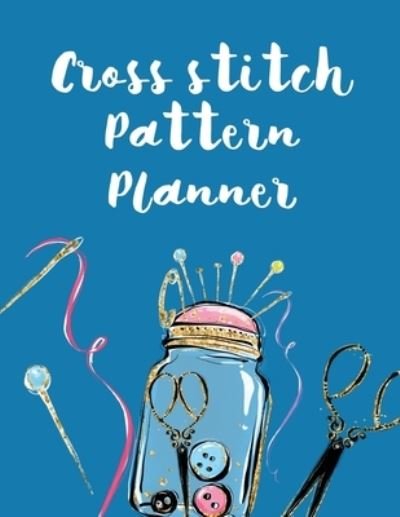 Cover for Larson · Cross Stitch Pattern Planner: Cross Stitchers Journal DIY Crafters Hobbyists Pattern Lovers Collectibles Gift For Crafters Birthday Teens Adults How To Needlework Grid Templates (Paperback Book) (2020)