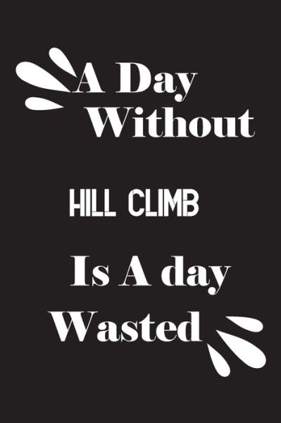 Cover for Notebook Quotes Notebook · A day without hill climb is a day wasted (Paperback Book) (2020)