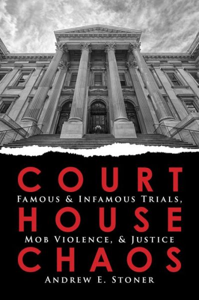 Cover for Andrew E Stoner · Courthouse Chaos: Famous &amp; Infamous Trials, Mob Violence, &amp; Justice (Paperback Book) (2021)