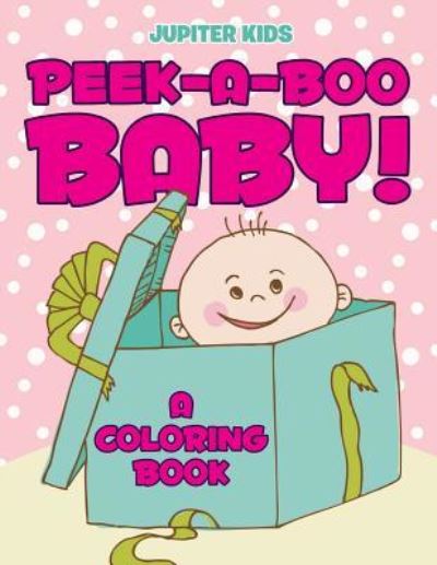 Cover for Jupiter Kids · Peek-a-Boo Baby! (A Coloring Book) (Paperback Book) (2015)