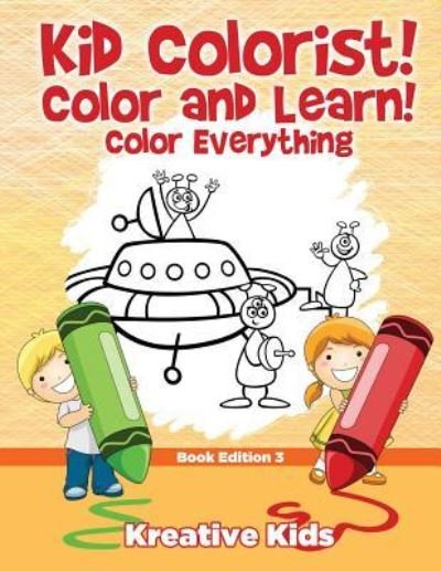 Cover for Kreative Kids · Kid Colorist! Color and Learn! Color Everything Book Edition 3 (Paperback Book) (2016)