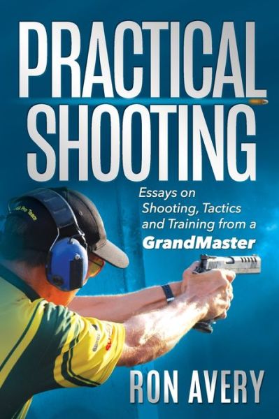 Practical Shooting - Ron Avery - Boeken - INDEPENDENTLY PUBLISHED - 9781692049768 - 10 september 2019