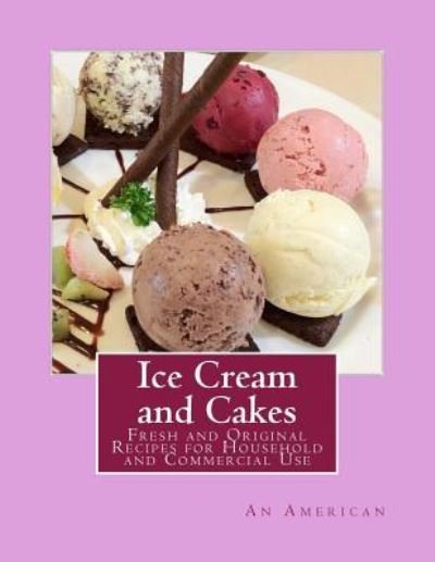 Ice Cream and Cakes - An American - Kirjat - Createspace Independent Publishing Platf - 9781717409768 - tiistai 24. huhtikuuta 2018