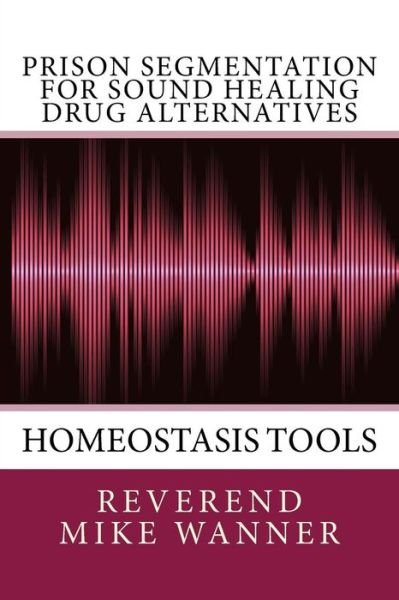 Cover for Reverend Mike Wanner · Prison Segmentation For Sound Healing Drug Alternatives (Taschenbuch) (2018)