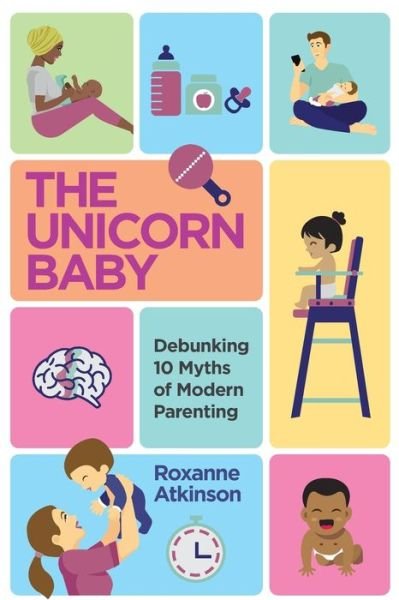 Cover for Roxanne Atkinson · The Unicorn Baby: Debunking 10 Myths of Modern Parenting (Paperback Book) (2021)