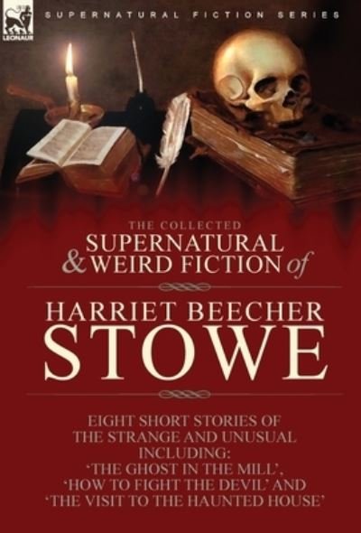 Cover for Harriet Beecher Stowe · The Collected Supernatural and Weird Fiction of Harriet Beecher Stowe (Innbunden bok) (2021)