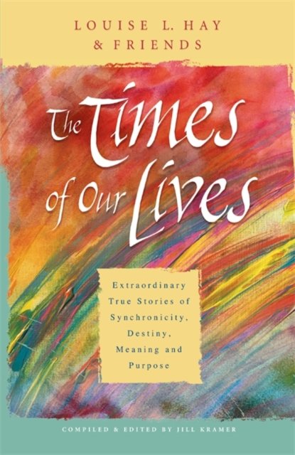 Cover for Louise Hay · The Times Of Our Lives: Extraordinary True Stories Of Synchronicity, Destiny, Meaning, And Purpose (Pocketbok) (2007)