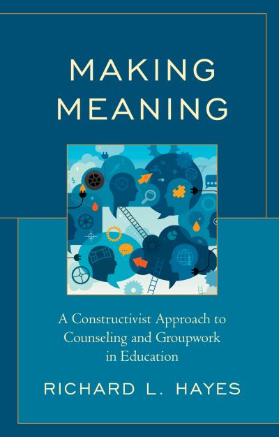 Cover for Richard L. Hayes · Making Meaning: A Constructivist Approach to Counseling and Group Work in Education (Hardcover Book) (2020)