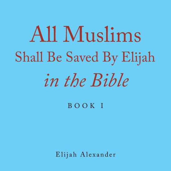 Cover for Elijah Alexander · All Muslims Shall Be Saved by Elijah in the Bible (Book) (2020)