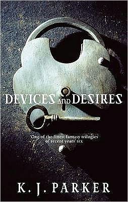 Cover for K. J. Parker · Devices And Desires: The Engineer Trilogy: Book One - Engineer Trilogy (Paperback Book) (2010)