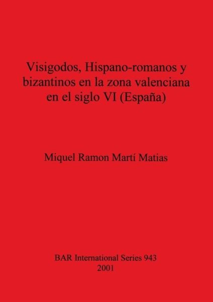 Cover for Miquel Ramon Marti? Matias · Visigodos, Hispano-romanos y bizantinos en la zona valenciana en el siglo VI (Espan?a) (Bog) (2001)