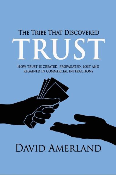 Cover for David Amerland · The Tribe That Discovered Trust - How Trust is Created, Propagated, Lost and Regained in Commercial Interactions (Pocketbok) (2015)