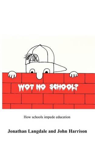 Cover for Jonathan Langdale · Wot, No School?: How Schools Impede Education (Paperback Book) (2009)