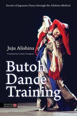 Cover for Juju Alishina · Butoh Dance Training: Secrets of Japanese Dance through the Alishina Method (Paperback Book) (2015)