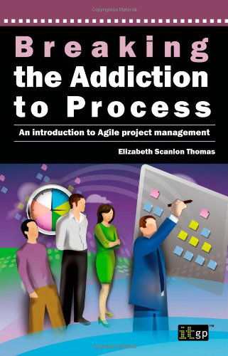 Cover for Elizabeth Scanlon Thomas · Breaking the Addiction to Process: an Introduction to Agile Development (Paperback Book) (2011)