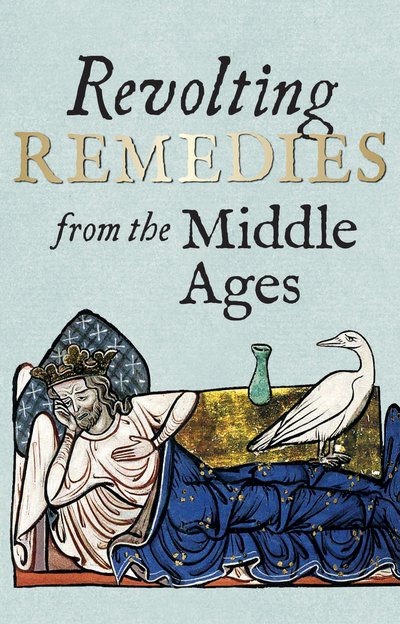 Cover for Daniel Wakelin · Revolting Remedies from the Middle Ages (Gebundenes Buch) (2017)