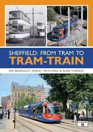 Sheffield: From Tram to Tram-Train - Ian Beardsley - Books - Platform 5 Publishing Ltd - 9781909431768 - June 30, 2020