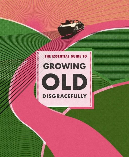 Cover for The Essential Guide to Growing Old Disgracefully (Hardcover Book) (2025)