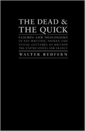 Cover for Walter Redfern · The Dead and the Quick: Cliches and Neologisms in the Written, Spoken and Visual Cultures of Britain, the United States and France (Hardcover Book) [New Ed. edition] (2010)