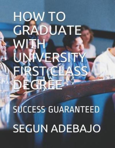 Cover for Segun Adebajo · How to Graduate with University First Class Degree (Paperback Book) (2018)