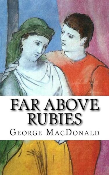 Far Above Rubies - George MacDonald - Bøger - Createspace Independent Publishing Platf - 9781983703768 - 10. januar 2018