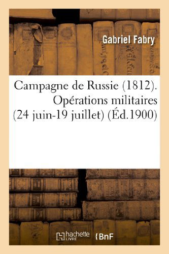 Gabriel Fabry · Campagne de Russie (1812). Operations Militaires (24 Juin-19 Juillet) - Histoire (Pocketbok) [French edition] (2013)