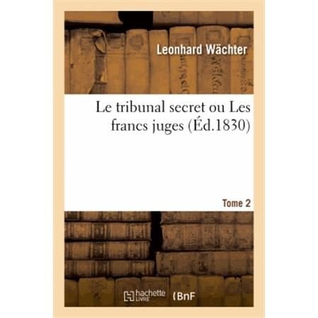 Cover for Wachter-l · Le Tribunal Secret Ou Les Francs Juges. Tome 2 (Pocketbok) [French edition] (2013)