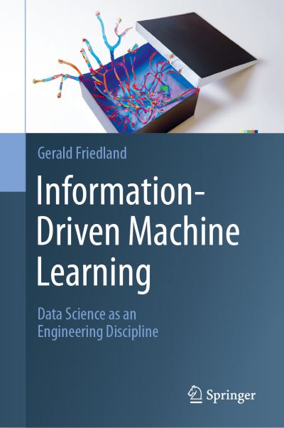 Cover for Gerald Friedland · Information-Driven Machine Learning: Data Science as an Engineering Discipline (Hardcover bog) [2024 edition] (2023)