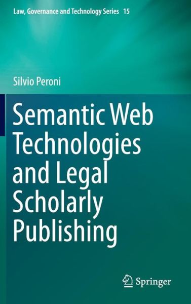 Cover for Silvio Peroni · Semantic Web Technologies and Legal Scholarly Publishing - Law, Governance and Technology Series (Hardcover Book) [2014 edition] (2014)