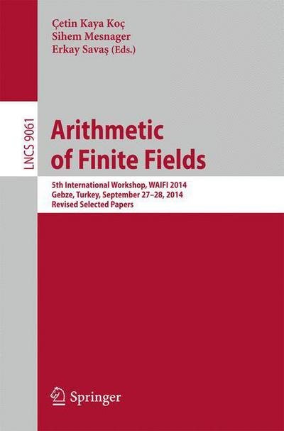 Cover for Cetin Kaya Koc · Arithmetic of Finite Fields: 5th International Workshop, WAIFI 2014, Gebze, Turkey, September 27-28, 2014. Revised Selected Papers - Theoretical Computer Science and General Issues (Paperback Book) [2015 edition] (2015)