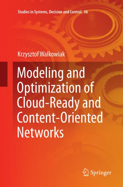 Cover for Krzysztof Walkowiak · Modeling and Optimization of Cloud-Ready and Content-Oriented Networks - Studies in Systems, Decision and Control (Paperback Book) [Softcover reprint of the original 1st ed. 2016 edition] (2018)