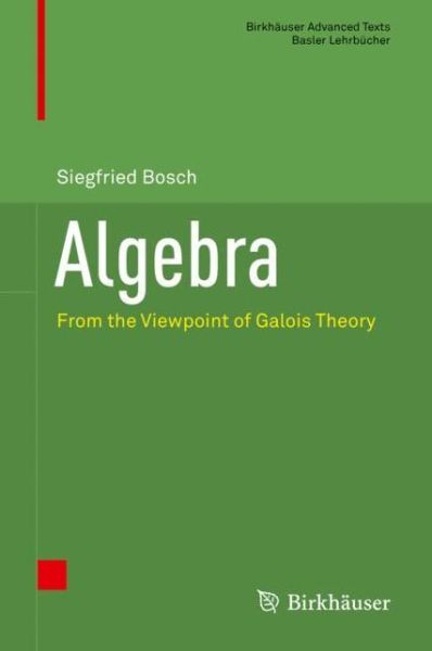 Cover for Siegfried Bosch · Algebra: From the Viewpoint of Galois Theory - Birkhauser Advanced Texts / Basler Lehrbucher (Hardcover Book) [1st ed. 2018 edition] (2018)