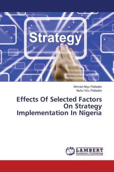Cover for Ahmad Aliyu Palladan · Effects Of Selected Factors On Strategy Implementation In Nigeria (Paperback Bog) (2017)