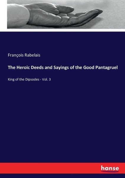 Cover for Francois Rabelais · The Heroic Deeds and Sayings of the Good Pantagruel: King of the Dipsodes - Vol. 3 (Paperback Book) (2017)