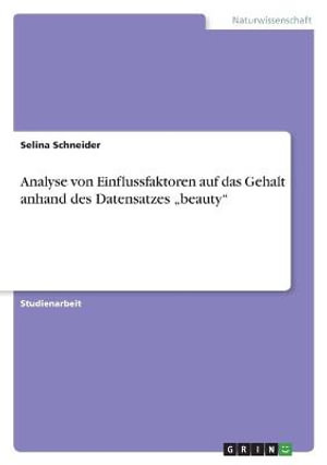 Cover for Selina Schneider · Analyse von Einflussfaktoren auf das Gehalt anhand des Datensatzes &quot;beauty (Paperback Book) (2021)