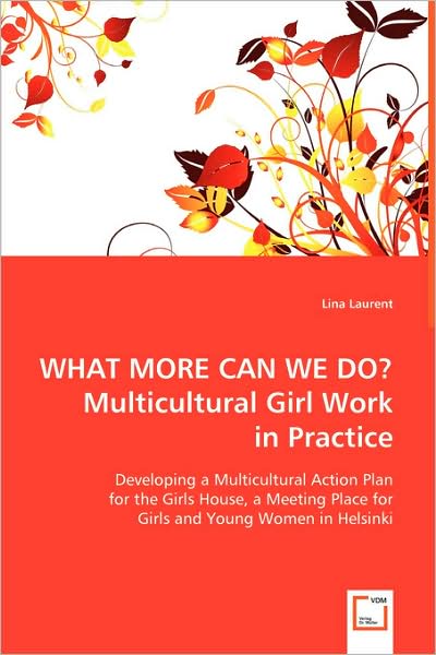 What More Can We Do?multicultural Girl Work in Practice: Developing a Multicultural Action Plan for the Girls House, a Meeting Place for Girls and Young Women in Helsinki - Lina Laurent - Books - VDM Verlag - 9783639028768 - June 19, 2008